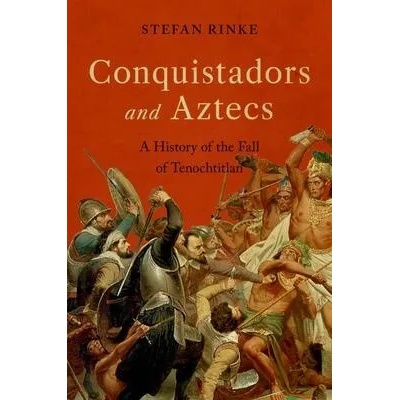 Conquistadors and Aztecs | Stefan Rinke