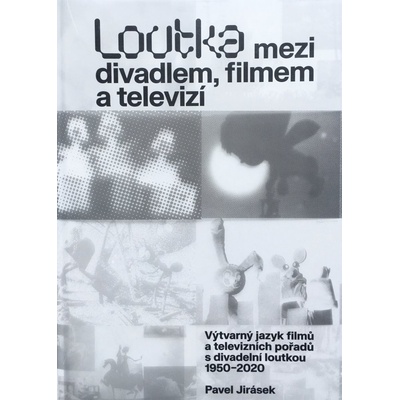 Loutka mezi divadlem, filmem a televizí - Výtvarný jazyk filmů a televizních pořadů s divadelní loutkou 1950-2020 - Pavel Jirásek