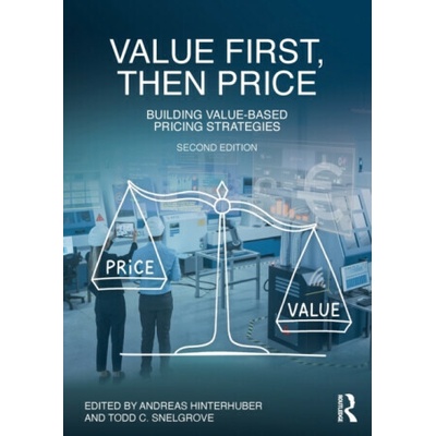 Value First, Then Price: Building Value-Based Pricing Strategies - (Hinterhuber Andreas) – Hledejceny.cz