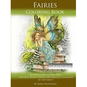 Fairies Coloring Book Grayscale: Flower Fairies, Playful Pixis, Mystical Moon Spirites and Magical Guardians of the Forest | Janna Prosvirina (ISBN: 9780244134846)