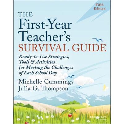First-Year Teacher's Survival Guide - Ready-to -Use Strategies, Tools & Activities for Meeting th e Challenges of Each School Day, Fifth Edition