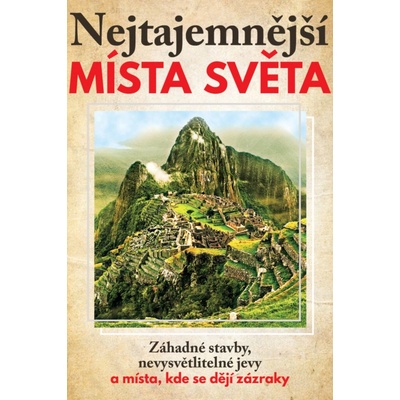 Nejtajemnější místa světa - Záhadné stavby, nevysvětlitelné jevy a místa, kde se dějí zázraky - kolektiv autorů