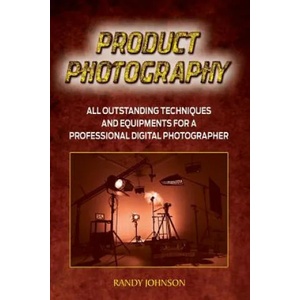 Product Photography: All outstanding Techniques and Equipments For a professional Digital photogragher | Randy Johnson (ISBN: 9781533632852)