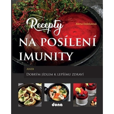 Recepty na posílení imunity aneb Dobrým jídlem k lepšímu zdraví - Alena Doležalová