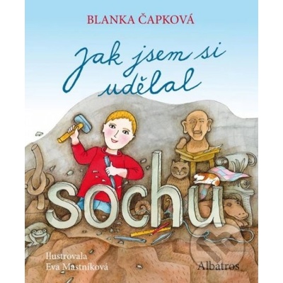Jak jsem si udělal sochu - Blanka Čapková, Eva Mastníková