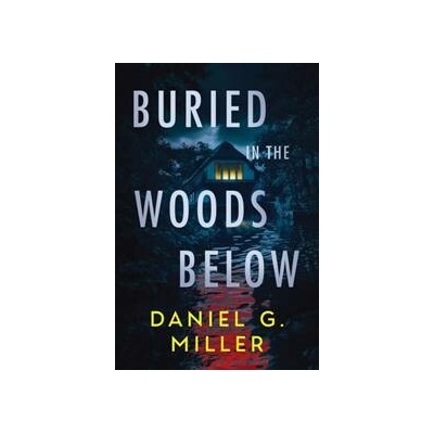 Buried in the Woods Below Daniel Miller