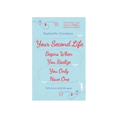 Your Second Life Begins When You Realize You Only Have One - Raphaelle Giordano