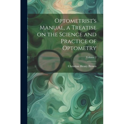 Optometrist's Manual, a Treatise on the Science and Practice of Optometry; Volume 2