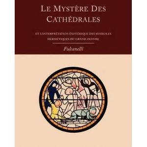 Mystere Des Cathedrales Et L'Interpretation Esoterique Des Symboles Hermetiques Du Grand-Oeuvre | PSE Fulcanelli (2011)