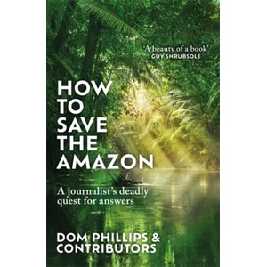 How to Save the Amazon | Dom Phillips (ISBN: 9781786581853)