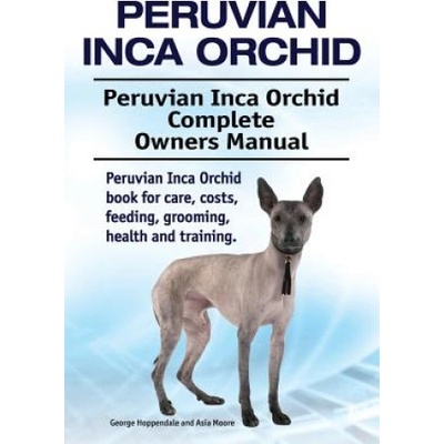 Peruvian Inca Orchid. Peruvian Inca Orchid Complete Owners Manual. Peruvian Inca Orchid book for care, costs, feeding, grooming, health and training. | George Hoppendale, Asia Moore