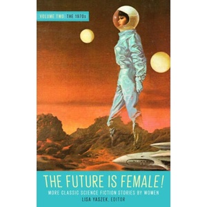 Future Is Female Volume 2, The 1970s: More Classic Science Fiction Stories By Women | Lisa Yaszek (ISBN: 9781598537321)
