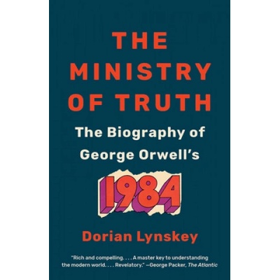 The Ministry of Truth: The Biography of George Orwell's 1984 | Lynskey, Dorian