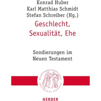 Geschlecht, Sexualität, Ehe | Konrad Huber, Karl Matthias Schmidt, Stefan Schreiber, Sabine Bieberstein, Christian Blumenthal, Kathy Ehrensperger, Stephan Goertz, Hildegard Scherer, Marievonne Schöttner, Martin Stowasser
