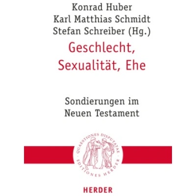 Geschlecht, Sexualität, Ehe | Konrad Huber, Karl Matthias Schmidt, Stefan Schreiber, Sabine Bieberstein, Christian Blumenthal, Kathy Ehrensperger, Stephan Goertz, Hildegard Scherer, Marievonne Schöttner, Martin Stowasser