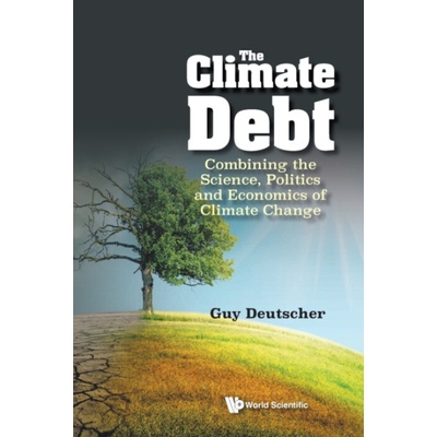 Climate Debt, The: Combining The Science, Politics And Economics Of Climate Change - Deutscher, Guy (Tel-aviv Univ, Israel)
