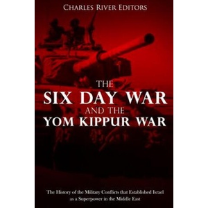 The Six Day War and the Yom Kippur War: The History of the Military Conflicts that Established Israel as a Superpower in the Middle East | Charles River Editors (ISBN: 9781986735612)