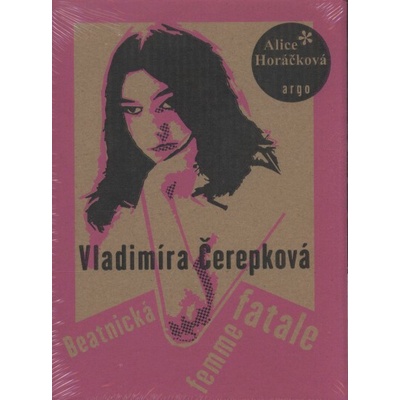 Vladimíra Čerepková. Beatnická femme fatale - Alice Horáčková - Argo