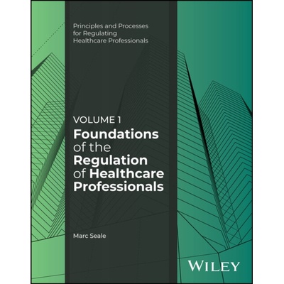 Foundations of the Regulation of Healthcare Professionals, Volume 1 - Seale, Marc (University of Cumbria a Anglia Ruskin University)