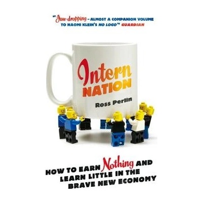 Intern Nation: How to Earn Nothing and Learn Little in the Brave New Economy Perlin Ross