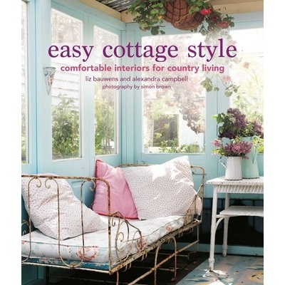 Easy Cottage Style: Comfortable Interiors for Country Living Bauwens Liz
