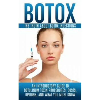 Image 1 of Botox: The Truth About Botox Injections: An Introductory Guide to Botulinum Toxin Procedures, Costs, Options, And What You Mu | Arnold Hendrix