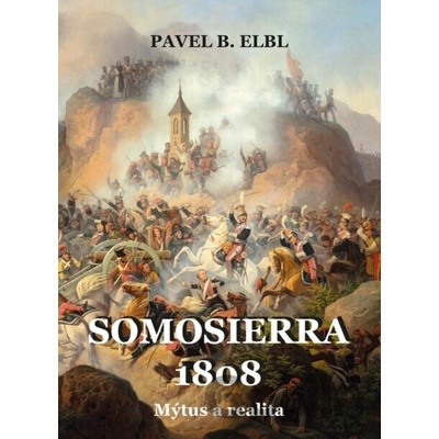 Somosierra 1808 - Mýtus a realita - B. Pavel Elbl