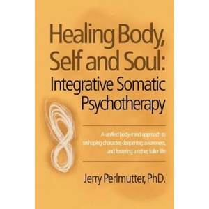 Healing Body, Self and Soul | Jerry Perlmutter PhD (ISBN: 9781504335928)