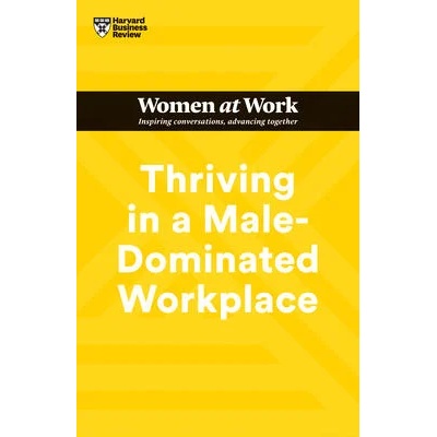 Thriving in a Male-Dominated Workplace (HBR Women at Work Series) | Harvard Business Review, Stacey Abrams, Lara Hodgson, Joseph Grenny, Michelle P. King