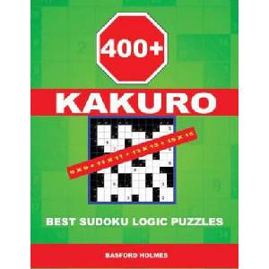 400 Kakuro 9x9 + 11x11 + 13x13 + 15x15: Best Sudoku Logic Puzzles. Holmes Presents to Your Attention a Powerful, Proven Puzzle. (Pluz 250 Sudoku and 2 | Basford Holmes (2018)