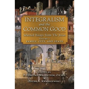 Integralism and the Common Good | Peter A. Kwasniewski, P. Edmund Waldstein (ISBN: 9781621387886)