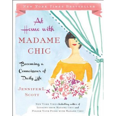At Home with Madame Chic: Becoming a Connoiss- Jennifer L. Scott