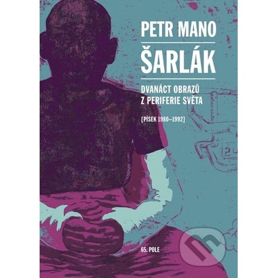 Šarlák. Dvanáct obrazů z periferie světa - Písek 1980-1992 - Petr Mano