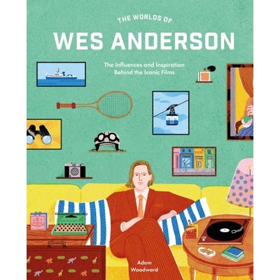 The Worlds of Wes Anderson - Adam Woodward