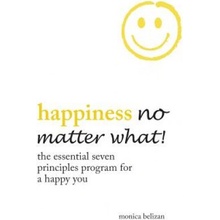 Happiness No Matter What! the Essential Seven Principles Program for a Happy You