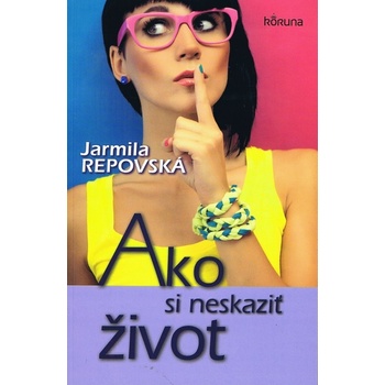 Ako si neskaziť život - Repovská Jarmila