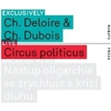 Circus Politicus. Nástup oligarchie se zrychluje s krizí dluhu Christophe Dubois, Christophe Deloire RUBATO