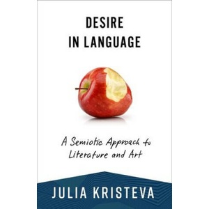 Desire in Language - A Semiotic Approach to Literature and Art | Julia Kristeva, Leon Roudiez, Thomas Gora, Alice Jardine (ISBN: 9780231214551)