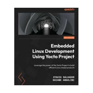 Embedded Linux Development Using Yocto Projects - Third Edition: Leverage the power of the Yocto Project to build efficient Linux-based products | Daiane Angolini (ISBN: 9781804615065)