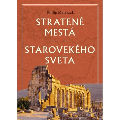 Stratené mestá starovekého sveta - Philip Matyszak