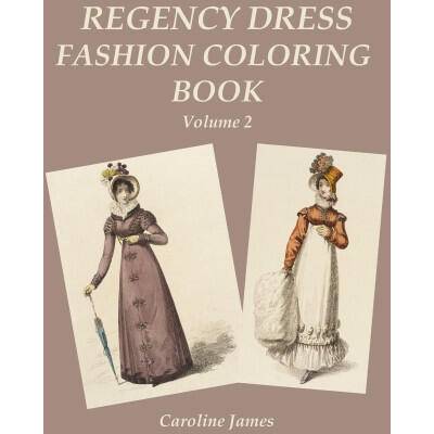 Regency Dress Fashion Coloring Book Volume 2: A Grayscale Fashion Coloring Book for Fans of Jane Austen | Caroline James
