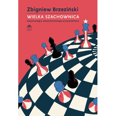 Wielka Szachownica. Geostrategia amerykańskiego przywództwa