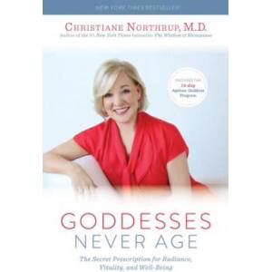 Goddesses Never Age: The Secret Prescription for Radiance, Vitality, and Well-Being | Christiane Northrup (ISBN: 9781401945954)