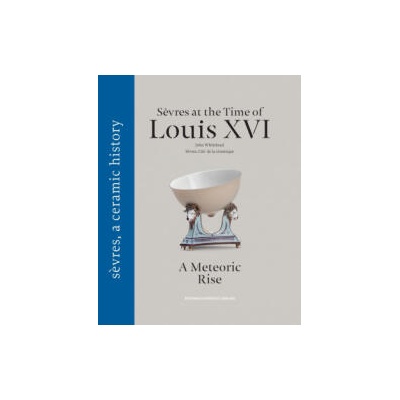 Sèvres at the time of Louis XVI, a meteoric rise | John WHITEHEAD, SEVRES CITE DE LA CERAMIQUE