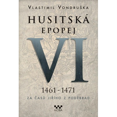 Husitská epopej VI. 1461 -1471 - Za časů Jiřího z Poděbrad, 2. vydání - Vlastimil Vondruška