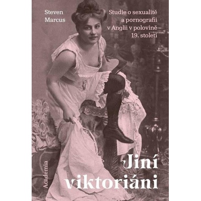 Jiní viktoriáni - Studie o sexualitě a pornografii v Anglii v polovině 19. století - Steven Marcus