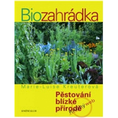 Biozahrádka - Pěstování blízké přírodě - Marie-Luise Kreuterová