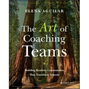 Art of Coaching Teams - Building Resilient Communities that Transform Schools | Elena Aguilar (2016)