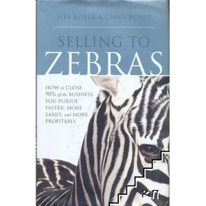 Selling to Zebras: How to Close 90% of the Business You Pursue Faster, More Easily, & More Profitably (ISBN: 9781929774579)