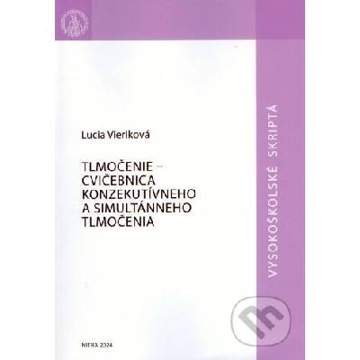 Tlmočenie - cvičebnica konzekutívneho a simultánneho tlmočenia - Lucia Vieriková